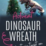 Pin: Dinosaur Advent wreath, a prehistoric twist on a Christmas tradition, with image of a T-Rex in a Santa hat trying to decorate a Christmas tree
